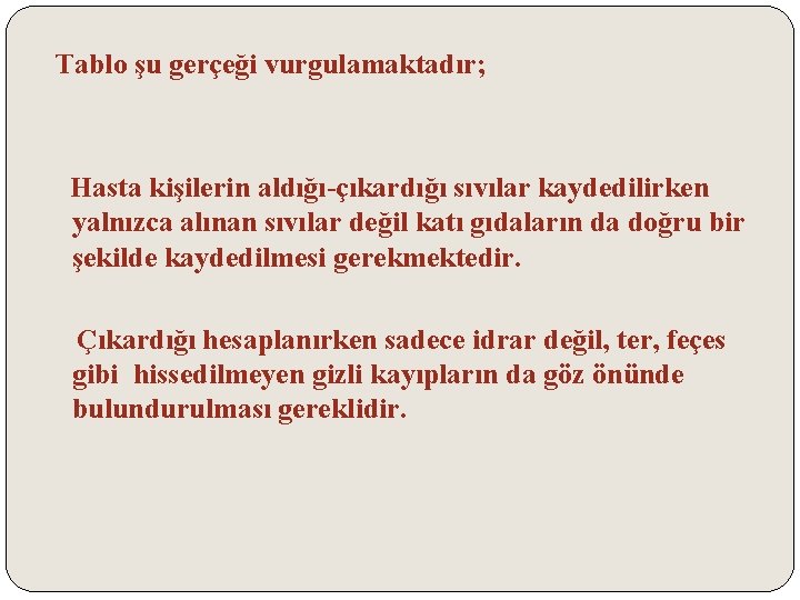 Tablo şu gerçeği vurgulamaktadır; Hasta kişilerin aldığı-çıkardığı sıvılar kaydedilirken yalnızca alınan sıvılar değil katı