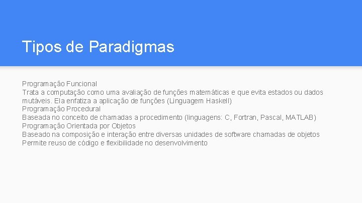 Tipos de Paradigmas Programação Funcional Trata a computação como uma avaliação de funções matemáticas