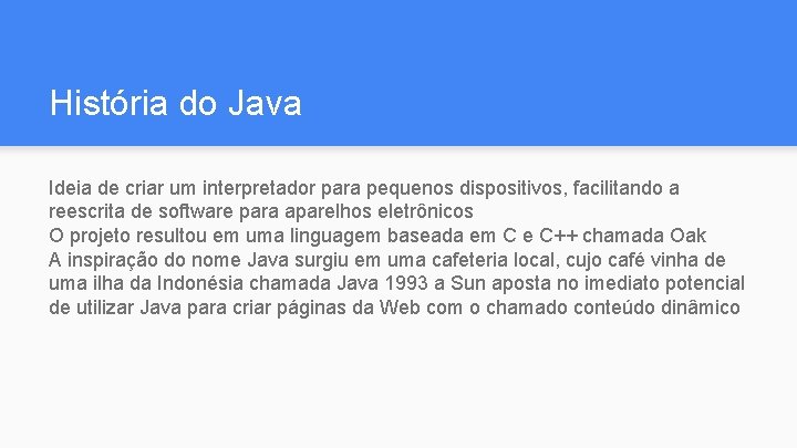 História do Java Ideia de criar um interpretador para pequenos dispositivos, facilitando a reescrita