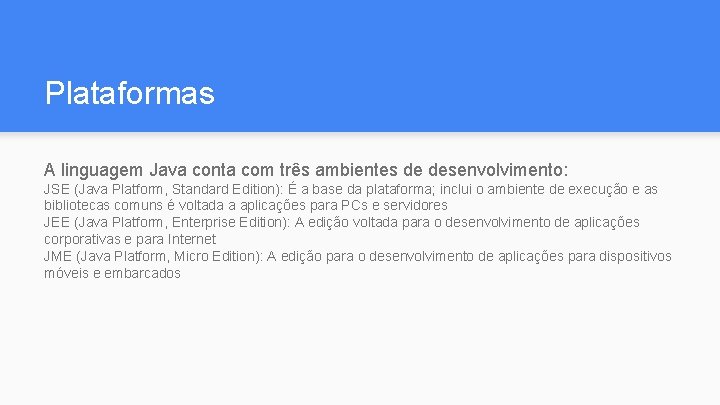 Plataformas A linguagem Java conta com três ambientes de desenvolvimento: JSE (Java Platform, Standard