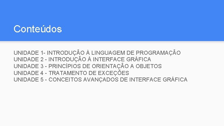 Conteúdos UNIDADE 1 - INTRODUÇÃO À LINGUAGEM DE PROGRAMAÇÃO UNIDADE 2 - INTRODUÇÃO À