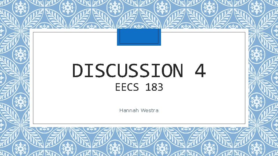DISCUSSION 4 EECS 183 Hannah Westra 
