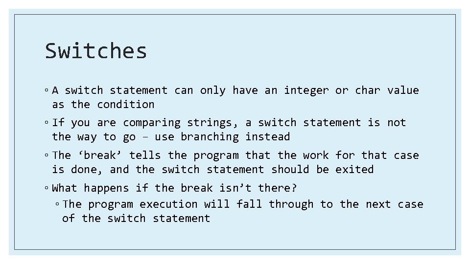 Switches ◦ A switch statement can only have an integer or char value as