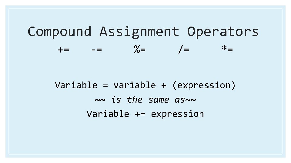 Compound Assignment Operators += -= %= /= *= Variable = variable + (expression) ~~