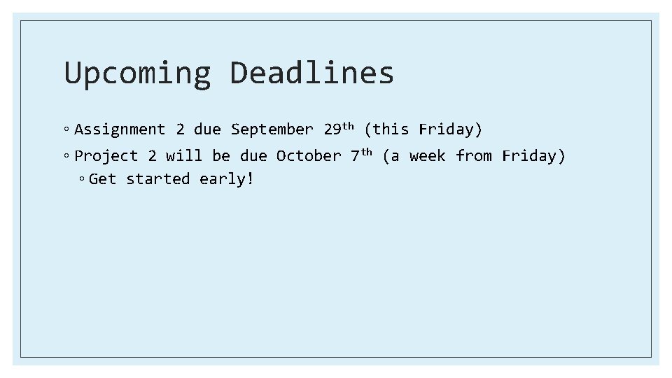 Upcoming Deadlines ◦ Assignment 2 due September 29 th (this Friday) ◦ Project 2