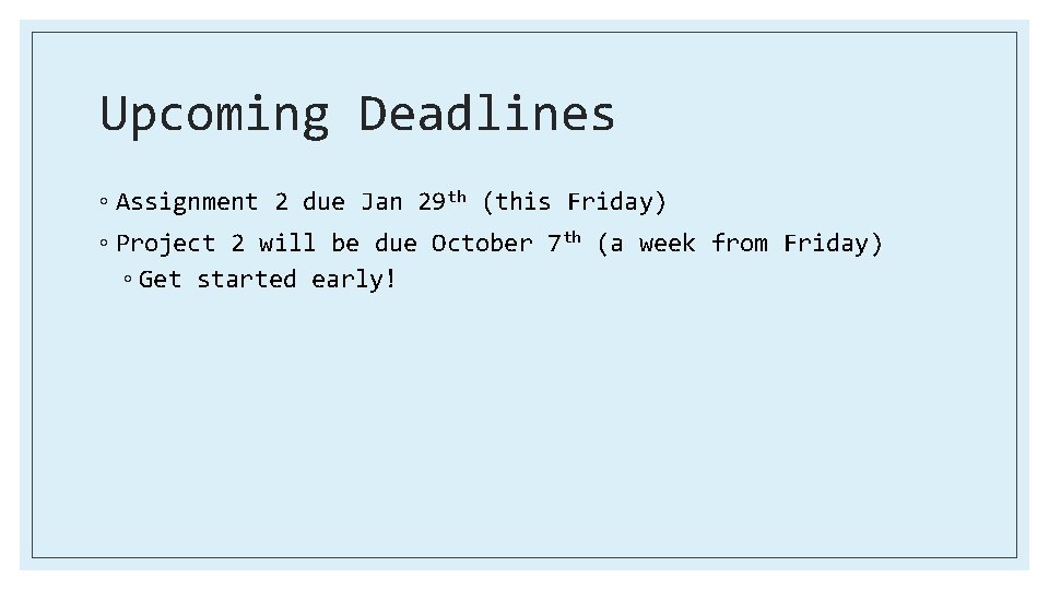 Upcoming Deadlines ◦ Assignment 2 due Jan 29 th (this Friday) ◦ Project 2