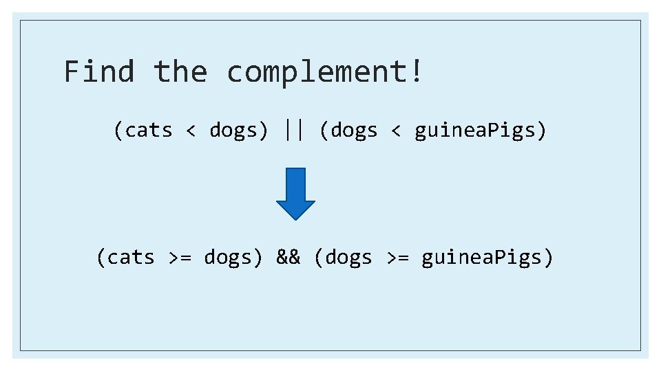 Find the complement! (cats < dogs) || (dogs < guinea. Pigs) (cats >= dogs)