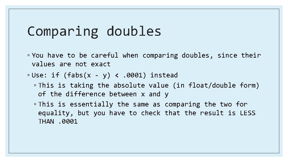 Comparing doubles ◦ You have to be careful when comparing doubles, since their values