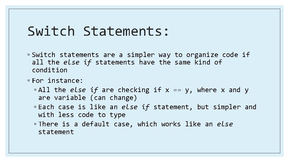 Switch Statements: ◦ Switch statements are a simpler way to organize code if all