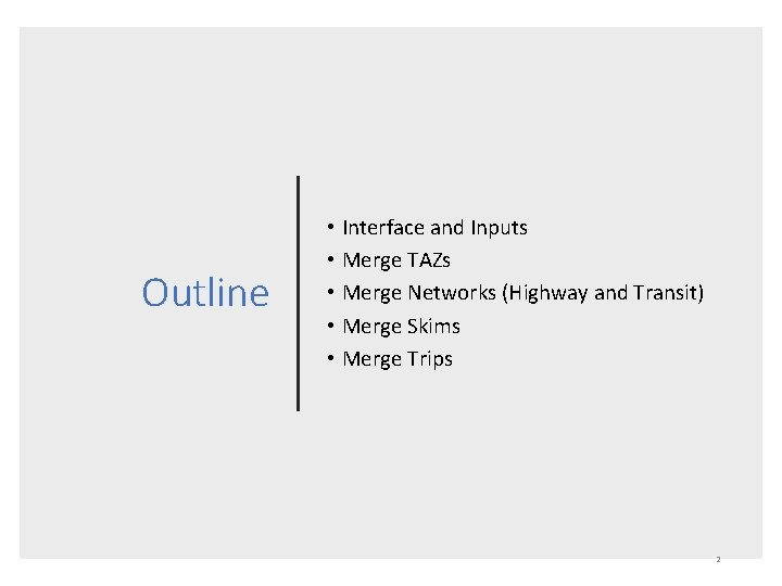 Outline • Interface and Inputs • Merge TAZs • Merge Networks (Highway and Transit)