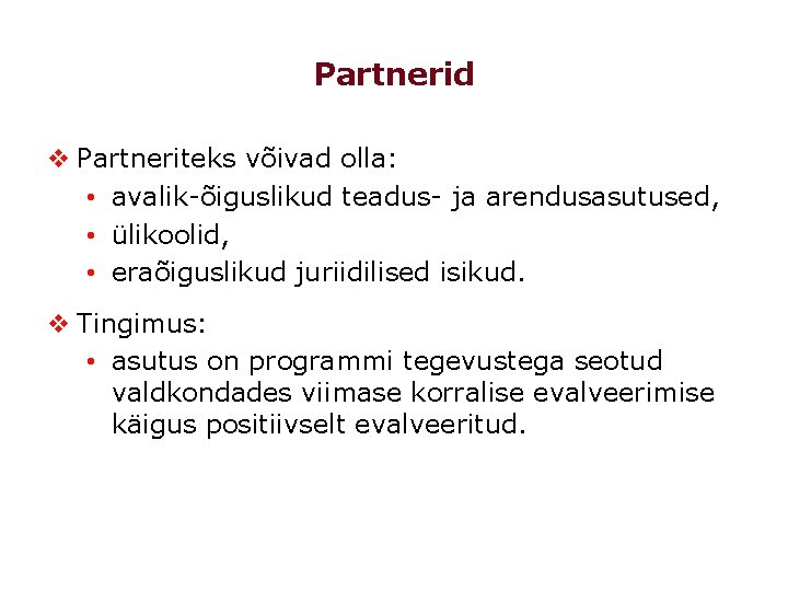 Partnerid v Partneriteks võivad olla: • avalik-õiguslikud teadus- ja arendusasutused, • ülikoolid, • eraõiguslikud Partnerid v Partneriteks võivad olla: • avalik-õiguslikud teadus- ja arendusasutused, • ülikoolid, • eraõiguslikud