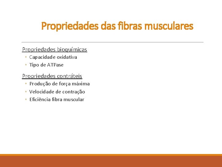 Propriedades das fibras musculares Propriedades bioquímicas ◦ Capacidade oxidativa ◦ Tipo de ATPase Propriedades