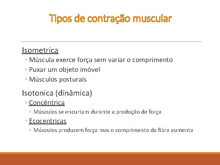 Tipos de contração muscular Isometrica ◦ Múscula exerce força sem variar o comprimento ◦