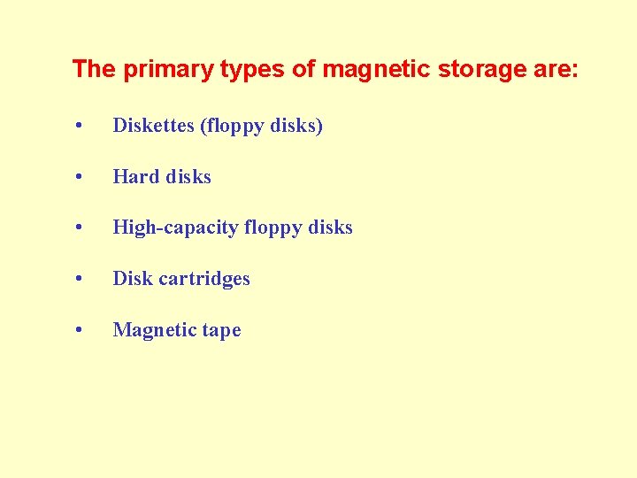 The primary types of magnetic storage are: • Diskettes (floppy disks) • Hard disks