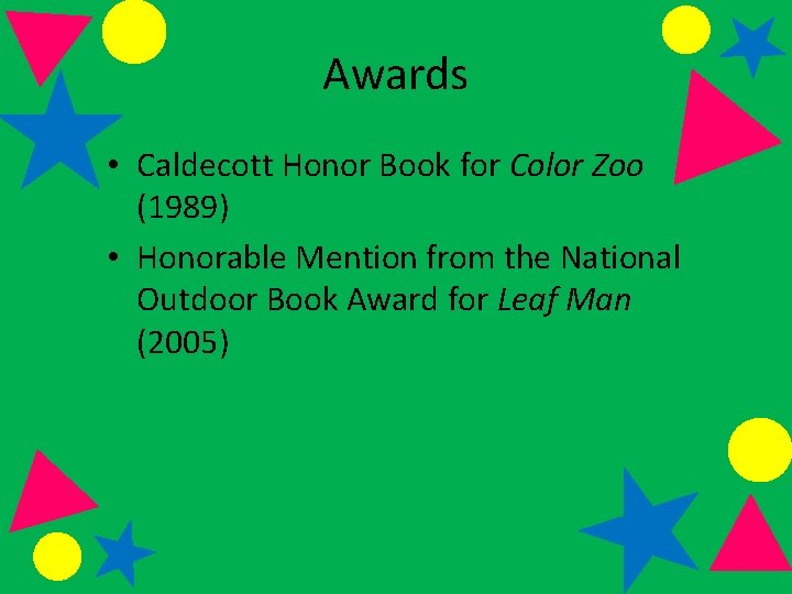 Awards • Caldecott Honor Book for Color Zoo (1989) • Honorable Mention from the