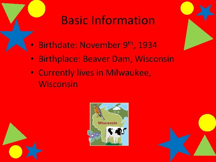 Basic Information • Birthdate: November 9 th, 1934 • Birthplace: Beaver Dam, Wisconsin •