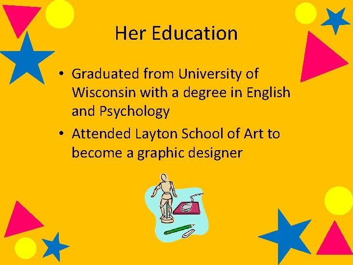 Her Education • Graduated from University of Wisconsin with a degree in English and