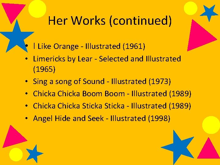 Her Works (continued) • I Like Orange - Illustrated (1961) • Limericks by Lear