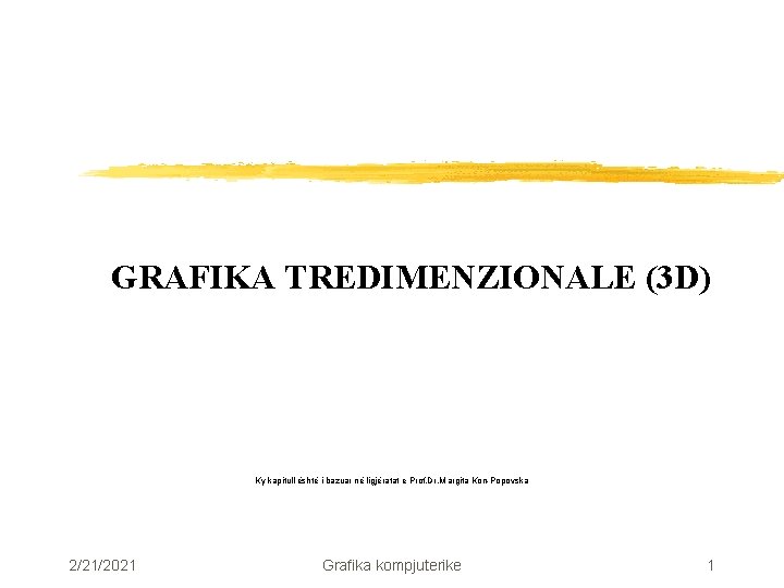GRAFIKA TREDIMENZIONALE (3 D) Ky kapitull është i bazuar në ligjëratat e Prof. GRAFIKA TREDIMENZIONALE (3 D) Ky kapitull është i bazuar në ligjëratat e Prof.