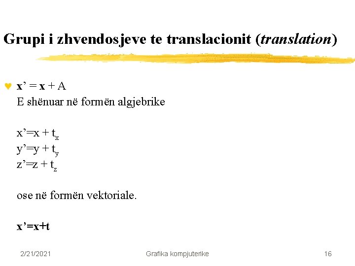 Grupi i zhvendosjeve te translacionit (translation) © x’ = x + A E shënuar Grupi i zhvendosjeve te translacionit (translation) © x’ = x + A E shënuar