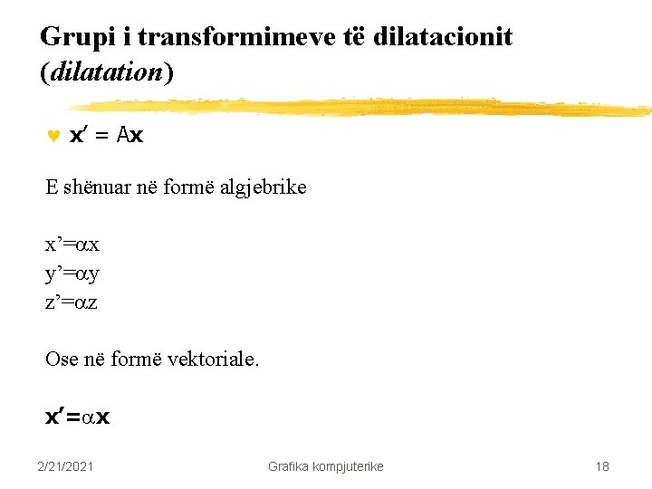 Grupi i transformimeve të dilatacionit (dilatation) © x’ = Ax E shënuar në formë Grupi i transformimeve të dilatacionit (dilatation) © x’ = Ax E shënuar në formë