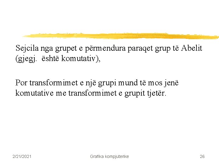 Sejcila nga grupet e përmendura paraqet grup të Abelit (gjegj. është komutativ), Por transformimet Sejcila nga grupet e përmendura paraqet grup të Abelit (gjegj. është komutativ), Por transformimet