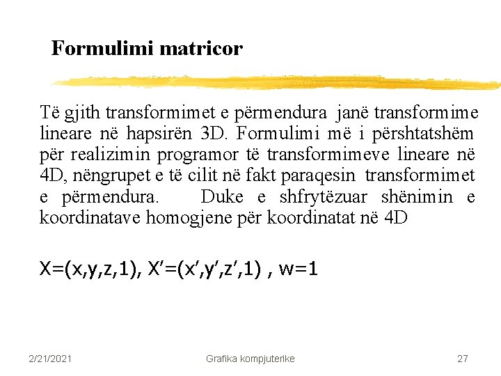 Formulimi matricor Të gjith transformimet e përmendura janë transformime lineare në hapsirën 3 D. Formulimi matricor Të gjith transformimet e përmendura janë transformime lineare në hapsirën 3 D.