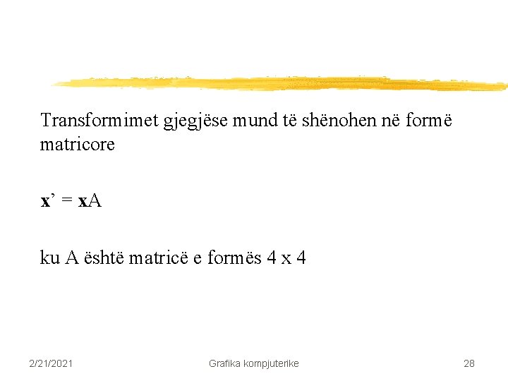Transformimet gjegjëse mund të shënohen në formë matricore x’ = x. A ku A Transformimet gjegjëse mund të shënohen në formë matricore x’ = x. A ku A
