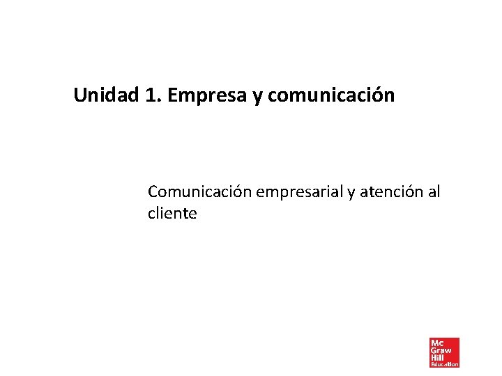 Unidad 1. Empresa y comunicación Comunicación empresarial y atención al cliente 