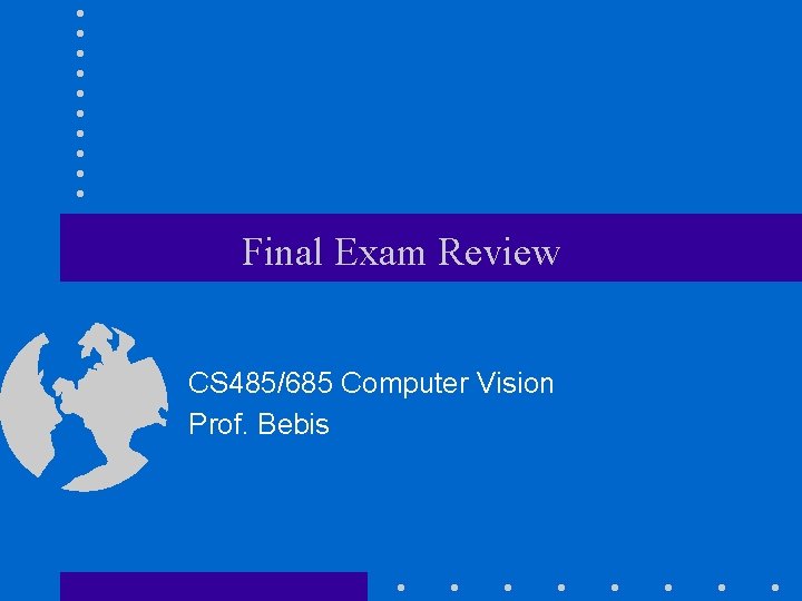 Final Exam Review CS 485/685 Computer Vision Prof. Bebis 
