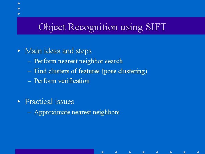 Object Recognition using SIFT • Main ideas and steps – Perform nearest neighbor search
