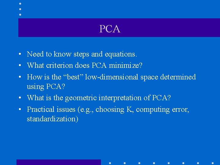 PCA • Need to know steps and equations. • What criterion does PCA minimize?