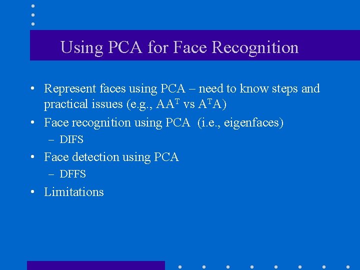 Using PCA for Face Recognition • Represent faces using PCA – need to know