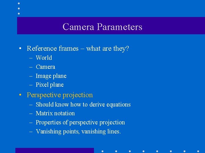 Camera Parameters • Reference frames – what are they? – – World Camera Image