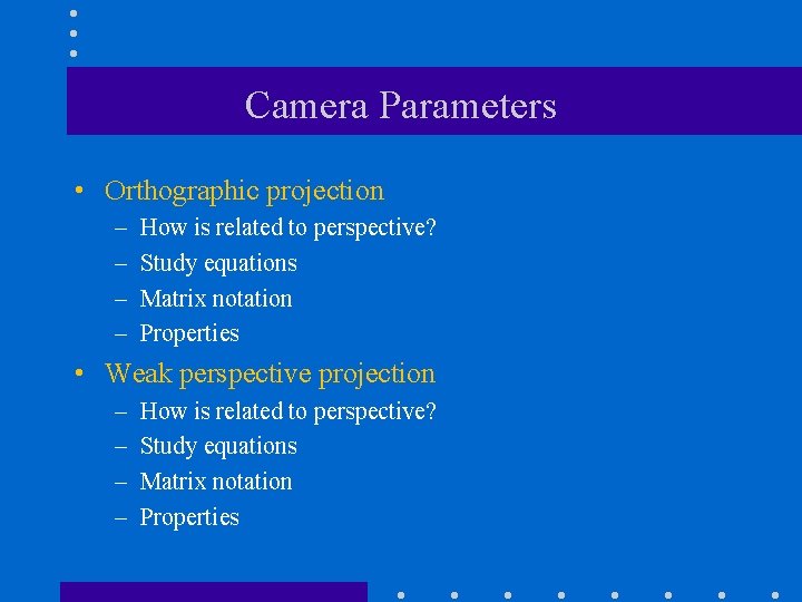Camera Parameters • Orthographic projection – – How is related to perspective? Study equations