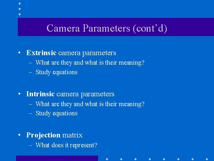 Camera Parameters (cont’d) • Extrinsic camera parameters – What are they and what is