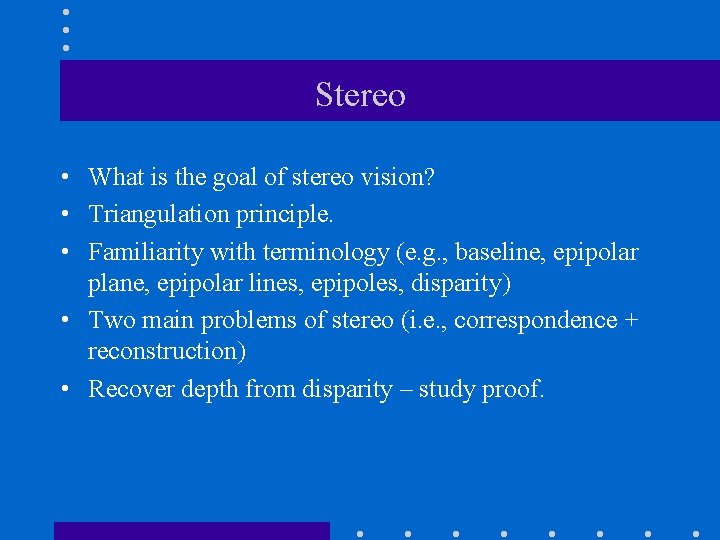 Stereo • What is the goal of stereo vision? • Triangulation principle. • Familiarity