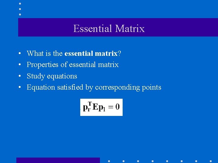 Essential Matrix • • What is the essential matrix? Properties of essential matrix Study