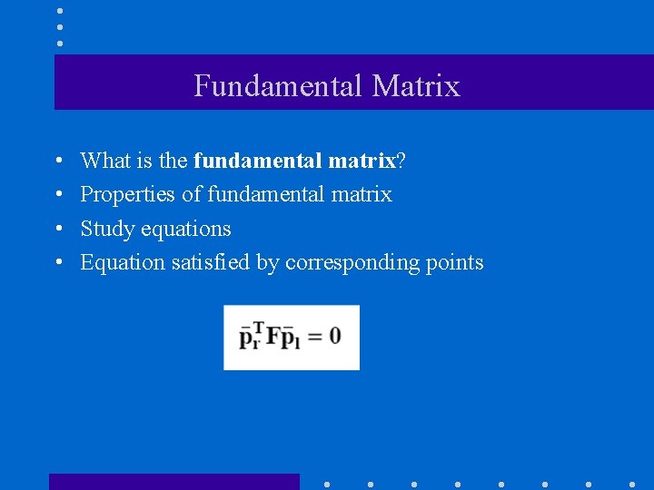 Fundamental Matrix • • What is the fundamental matrix? Properties of fundamental matrix Study