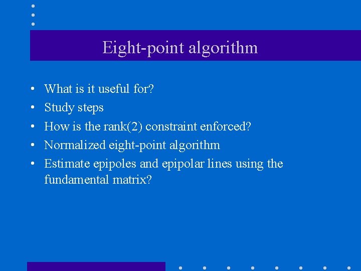 Eight-point algorithm • • • What is it useful for? Study steps How is