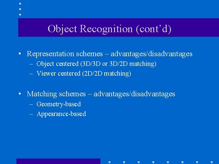Object Recognition (cont’d) • Representation schemes – advantages/disadvantages – Object centered (3 D/3 D