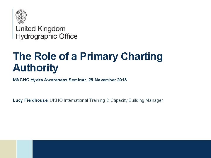 The Role of a Primary Charting Authority MACHC Hydro Awareness Seminar, 26 November 2018 The Role of a Primary Charting Authority MACHC Hydro Awareness Seminar, 26 November 2018