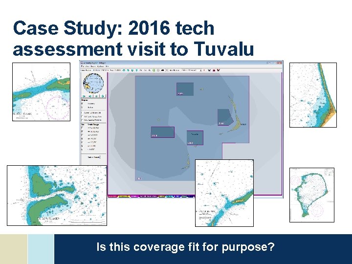 Case Study: 2016 tech assessment visit to Tuvalu Is this coverage fit for purpose? Case Study: 2016 tech assessment visit to Tuvalu Is this coverage fit for purpose?