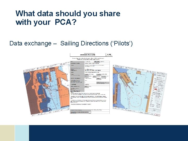 What data should you share with your PCA? Data exchange – Sailing Directions (‘Pilots’) What data should you share with your PCA? Data exchange – Sailing Directions (‘Pilots’)