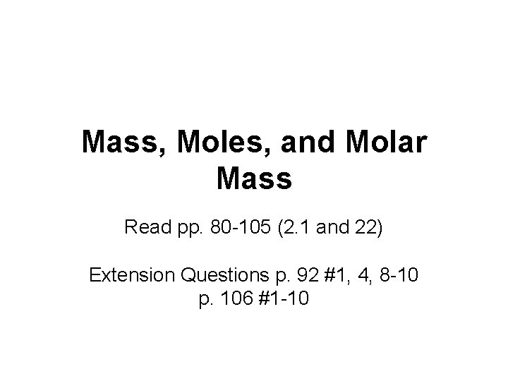 Mass, Moles, and Molar Mass Read pp. 80 -105 (2. 1 and 22) Extension