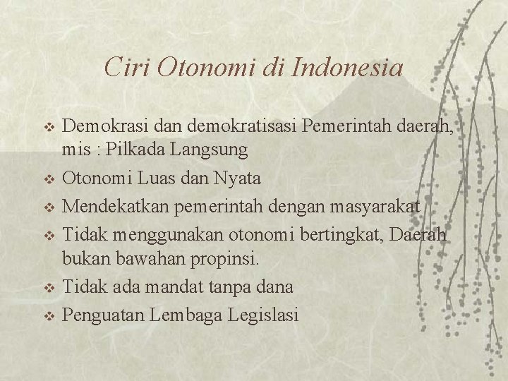 Ciri Otonomi di Indonesia v v v Demokrasi dan demokratisasi Pemerintah daerah, mis :