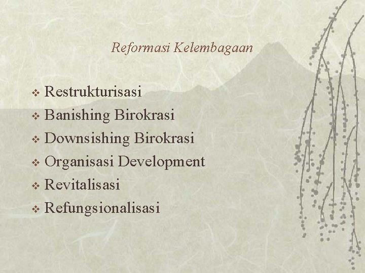 Reformasi Kelembagaan Restrukturisasi v Banishing Birokrasi v Downsishing Birokrasi v Organisasi Development v Revitalisasi