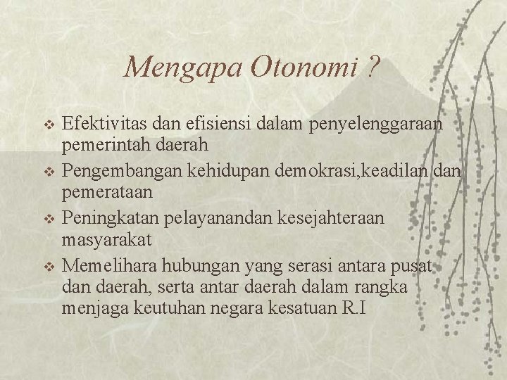 Mengapa Otonomi ? v v Efektivitas dan efisiensi dalam penyelenggaraan pemerintah daerah Pengembangan kehidupan