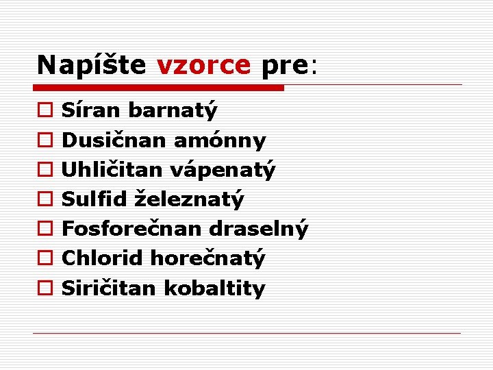 Napíšte vzorce pre: o o o o Síran barnatý Dusičnan amónny Uhličitan vápenatý Sulfid