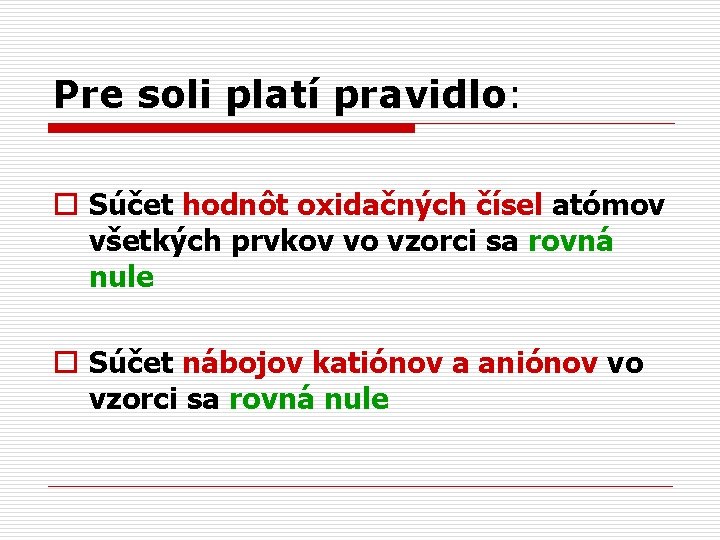 Pre soli platí pravidlo: o Súčet hodnôt oxidačných čísel atómov všetkých prvkov vo vzorci